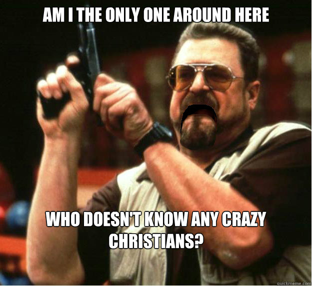 am i the only one around here who doesnt know any crazy chr - Am I The Only One