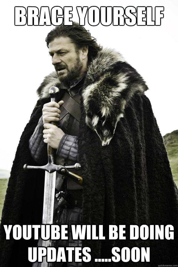 brace yourself youtube will be doing updates soon - Winter is coming