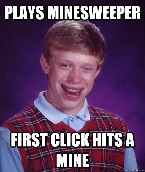 plays minesweeper first click hits a mine - Bad Luck Brian