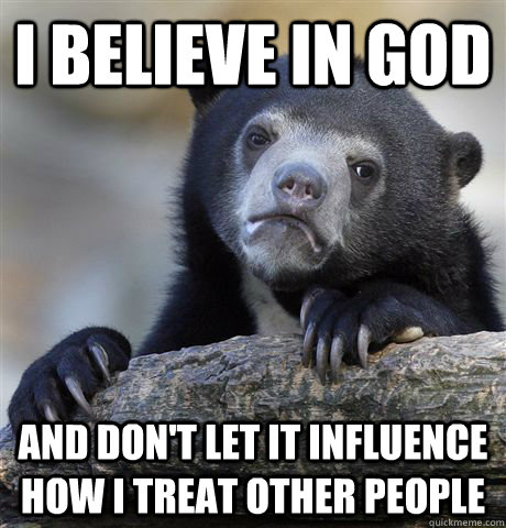i believe in god and dont let it influence how i treat othe - Confession Bear