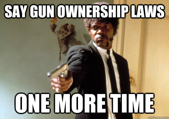 say gun ownership laws one more time - Angry Samuel L jackson