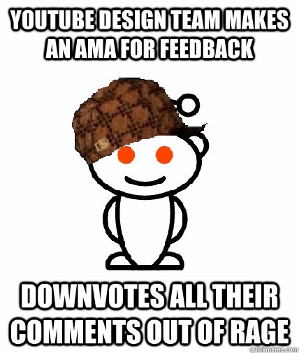 youtube design team makes an ama for feedback downvotes all - Scumbag Redditor