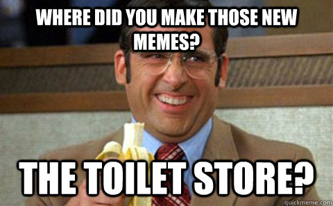 where did you make those new memes the toilet store - Toilet Store