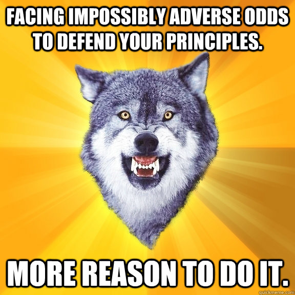 facing impossibly adverse odds to defend your principles m - Courage Wolf