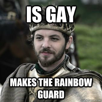 is gay makes the rainbow guard - Reality Renly