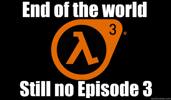 end of the world still no episode 3 - HL2EP3DEC21