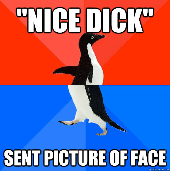 nice dick sent picture of face - Socially Awesome Awkward Penguin