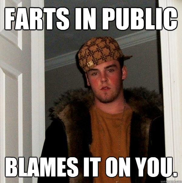 farts in public blames it on you - Scumbag Steve
