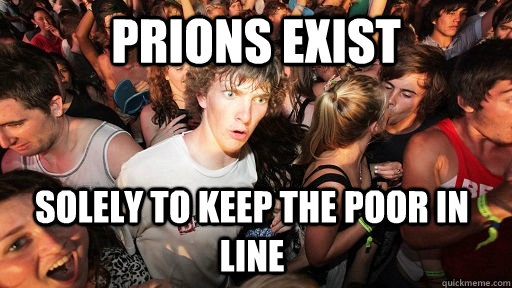 prions exist solely to keep the poor in line - Sudden Clarity Clarence