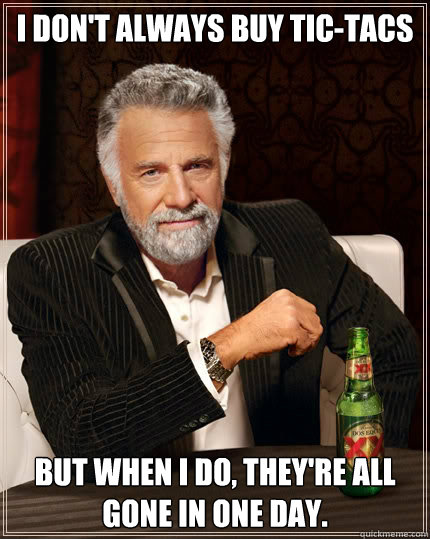 i dont always buy tictacs but when i do theyre all gone - The Most Interesting Man In The World