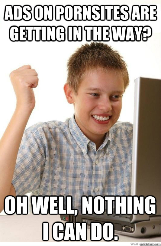 ads on pornsites are getting in the way oh well nothing i - First Day On Internet Kid