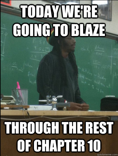today were going to blaze through the rest of chapter 10 - Rasta Science Teacher