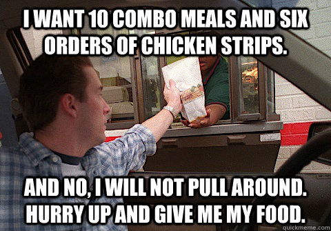 i want 10 combo meals and six orders of chicken strips and - Scumbag Fast Food Customer