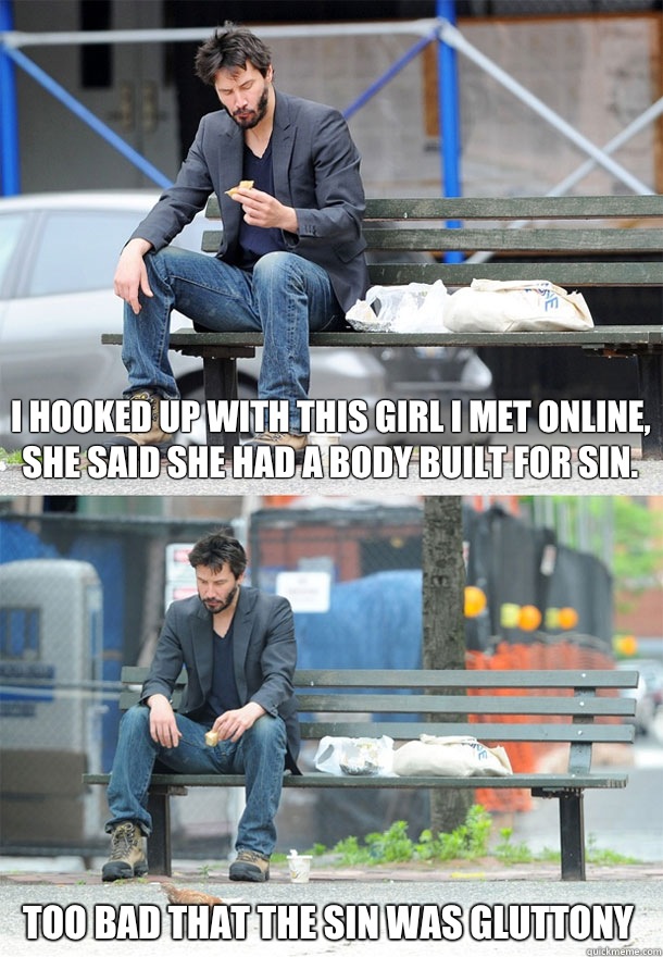 I hooked up with this girl i met online she said she had a b - Sad Keanu