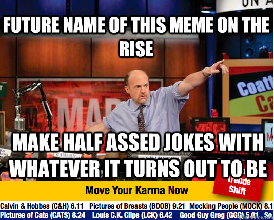 future name of this meme on the rise make half assed jokes w - Mad Karma with Jim Cramer