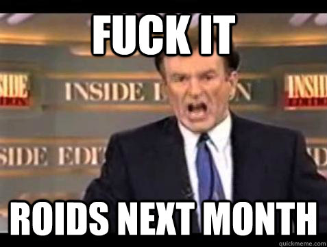 fuck it roids next month - Bill OReilly Fuck It