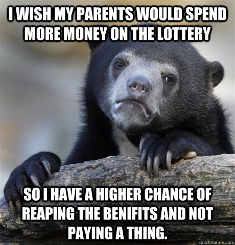 i wish my parents would spend more money on the lottery so i - Confession Bear