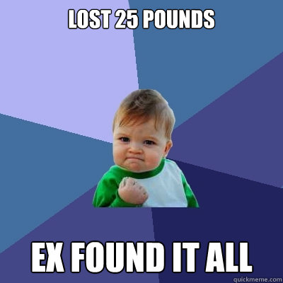 lost 25 pounds ex found it all - Success Kid