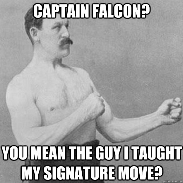 captain falcon you mean the guy i taught my signature move - overly manly man