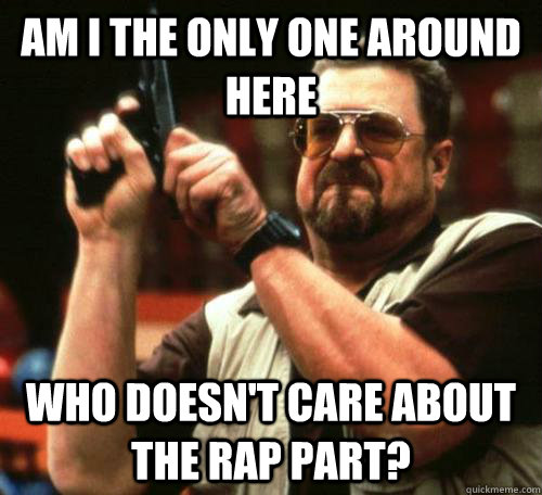 am i the only one around here who doesnt care about the rap - bathroomwalter