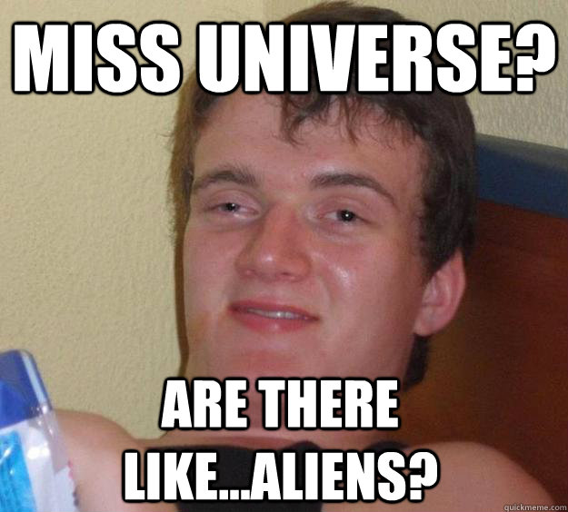 miss universe are there likealiens - 10 Guy