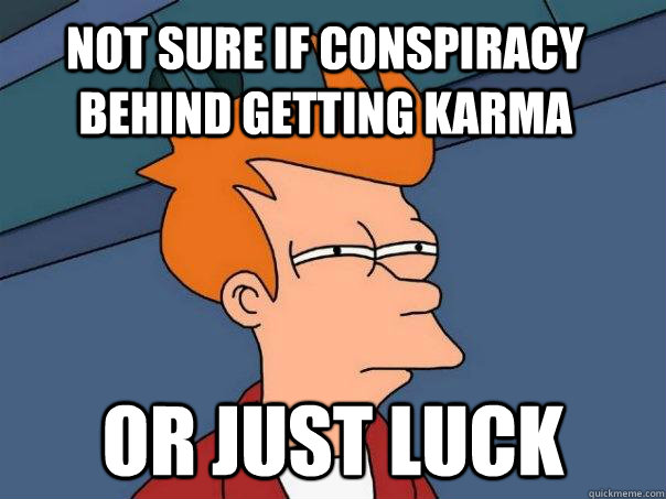 not sure if conspiracy behind getting karma or just luck - Futurama Fry