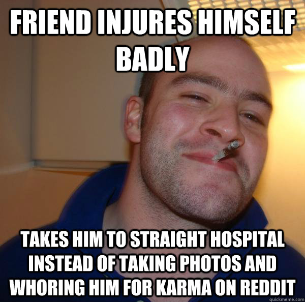 friend injures himself badly takes him to straight hospital - Good Guy Greg