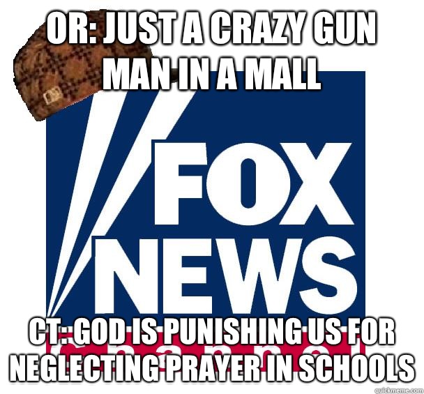 OR just a crazy gun man in a mall CT god is punishing us for - Scumbag Fox News