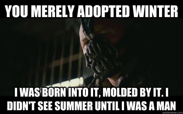 you merely adopted winter i was born into it molded by it - Badass Bane
