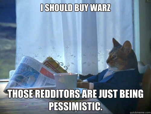 i should buy warz those redditors are just being pessimistic - The One Percent Cat
