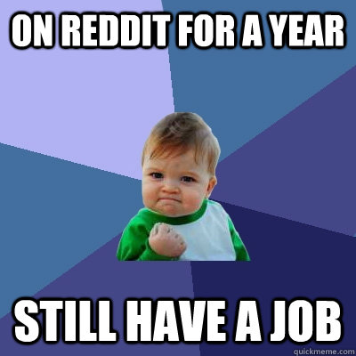 on reddit for a year still have a job - Success Kid
