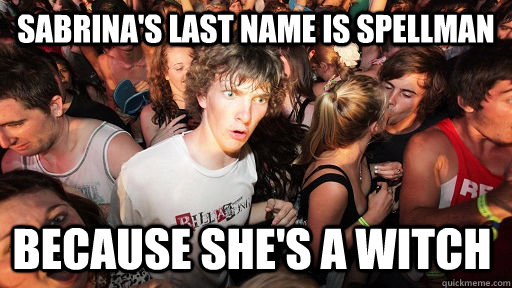 sabrinas last name is spellman because shes a witch - Sudden Clarity Clarence