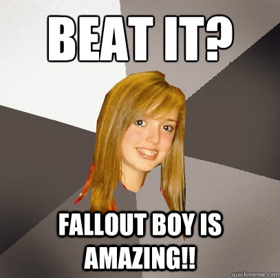 beat it fallout boy is amazing - Musically Oblivious 8th Grader