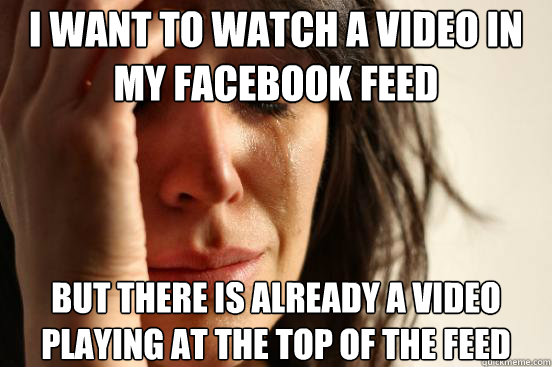 i want to watch a video in my facebook feed but there is alr - First World Problems
