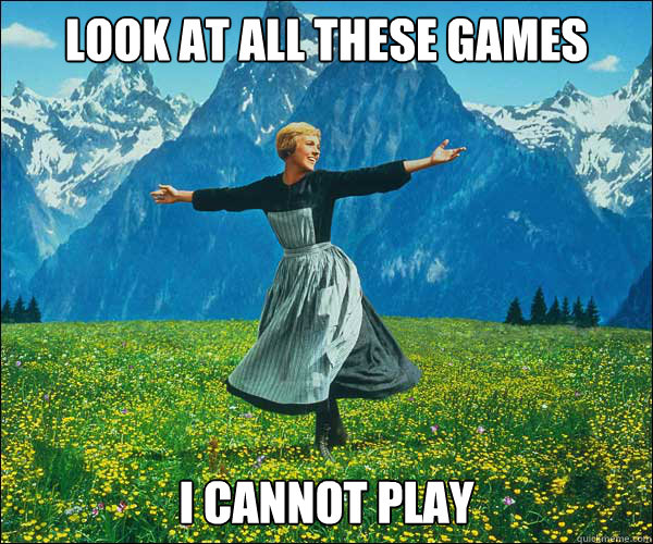 look at all these games i cannot play - Sound of Music