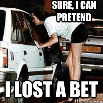 sure i can pretend i lost a bet - Straight Hooker