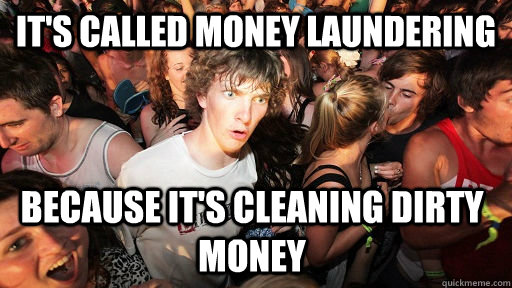 its called money laundering because its cleaning dirty mon - Sudden Clarity Clarence