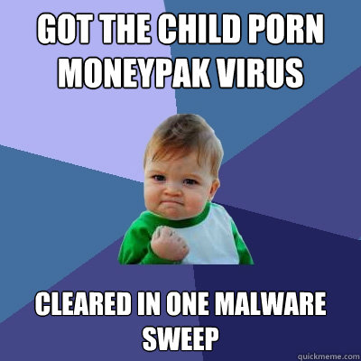 got the child porn moneypak virus cleared in one malware swe - Success Kid