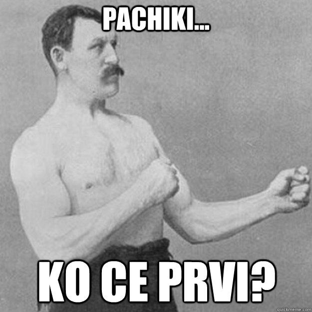 pachiki ko ce prvi - overly manly man