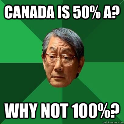 canada is 50 a why not 100 - High Expectations Asian Father