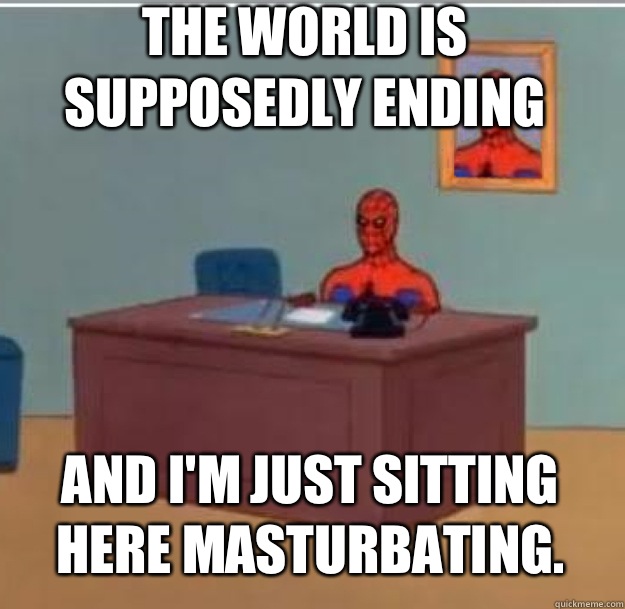 The world is supposedly ending And Im just sitting here mast - Spider-Man Desk