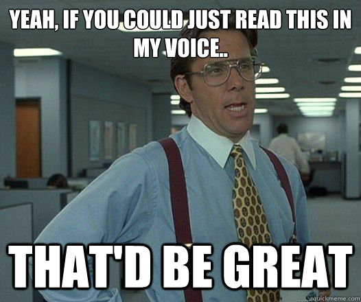 yeah if you could just read this in my voice thatd be gr -