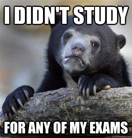 i didnt study for any of my exams - Confession Bear