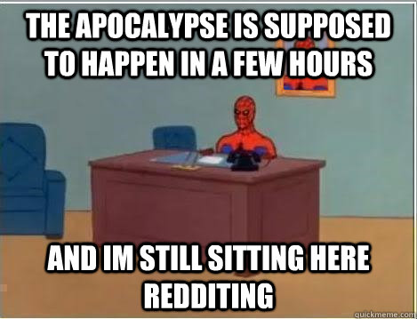 the apocalypse is supposed to happen in a few hours and im s - Spiderman Desk