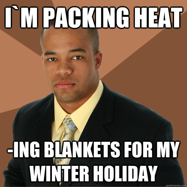 im packing heat ing blankets for my winter holiday - Successful Black Man
