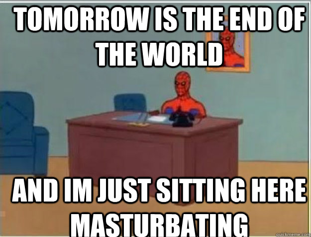 tomorrow is the end of the world and im just sitting here ma - Spiderman desk