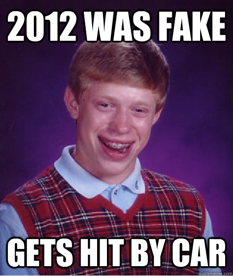 2012 was fake gets hit by car - Bad Luck Brian