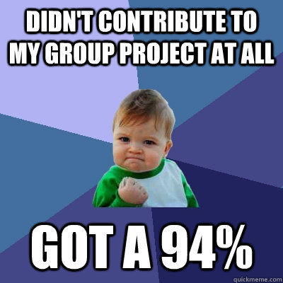 didnt contribute to my group project at all got a 94 - Success Kid