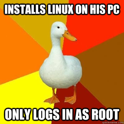 installs linux on his pc only logs in as root - Tech Impaired Duck