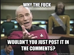 why the fuck wouldnt you just post it in the comments - Annoyed Picard